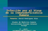 Infección por el Virus de la Inmunodeficiencia Humana Ponente: David Rodríguez Díaz Alumno de Medicina Humana Universidad Privada Antenor Orrego E – mail: