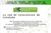 La red de telecentros de Cataluña Red de puntos públicos de acceso a Internet que tiene por objetivos principales la cohesión digital y el equilibrio territorial.