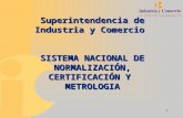 1 Superintendencia de Industria y Comercio SISTEMA NACIONAL DE NORMALIZACIÓN, CERTIFICACIÓN Y METROLOGIA.