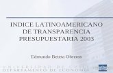 INDICE LATINOAMERICANO DE TRANSPARENCIA PRESUPUESTARIA 2003 Edmundo Beteta Obreros.
