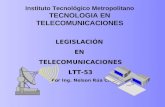 Instituto Tecnológico Metropolitano TECNOLOGIA EN TELECOMUNICACIONES LEGISLACIÓN EN TELECOMUNICACIONES LTT-53 Por Ing. Nelson Rúa C.