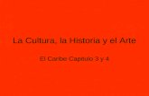 La Cultura, la Historia y el Arte El Caribe Capitulo 3 y 4.