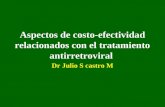 Aspectos de costo-efectividad relacionados con el tratamiento antirretroviral Dr Julio S castro M.