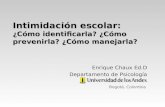 Intimidación escolar: ¿Cómo identificarla? ¿Cómo prevenirla? ¿Cómo manejarla? Enrique Chaux Ed.D Departamento de Psicología Bogotá, Colombia.