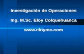 Investigación de Operaciones Ing. M.Sc. Eloy Colquehuanca .