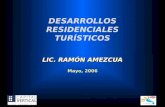 DESARROLLOS RESIDENCIALES TURÍSTICOS Mayo, 2006 LIC. RAMÓN AMEZCUA.