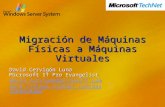 Migración de Máquinas Físicas a Máquinas Virtuales David Cervigón Luna Microsoft IT Pro Evangelist david.cervigon@microsoft.com .