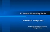 El estado hipercoagulable Evaluación y diagnóstico Dr. Miguel Angel Rivera Alvarado Patología Clínica.
