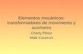 Elementos mecánicos: transformadores de movimiento y auxiliares Charly Pérez Maik Caveruni.