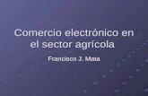 Comercio electrónico en el sector agrícola Francisco J. Mata.