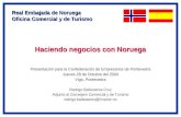 Haciendo negocios con Noruega Presentación para la Confederación de Empresarios de Pontevedra Jueves 28 de Octubre del 2004 Vigo, Pontevedra Rodrigo Ballesteros.