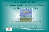 La industria farmacéutica en el País de Nunca Jamás VII Curso de Especialización en Información de la Salud Juan Luis Recio, Director Adjunto de Berbés.