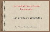 La Edad Media en España Los árabes y visigodos Por: Violeta Hernández Espinosa Presentando: