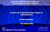 CENTRO MEXICANO PARA LA PRODUCCION MAS LIMPIA CENTRO MEXICANO PARA LA PRODUCCION MAS LIMPIA Centros de Producción Más Limpia en Latinoamérica Santo Domingo.