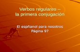 Verbos regulares – la primera conjugación El espñanol para nosotros Página 97.