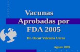 Vacunas Aprobadas por FDA 2005 Dr. Oscar Valencia Urrea Agosto 2005.