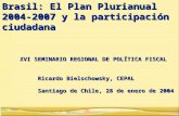 Brasil: El Plan Plurianual 2004-2007 y la participación ciudadana XVI SEMINARIO REGIONAL DE POLÍTICA FISCAL Ricardo Bielschowsky, CEPAL Santiago de Chile,