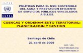 CUENCAS Y ORDENAMIENTO TERRITORIAL: PLANIFICACION Y GESTION Luis Lira luis.lira@cepal.org POLITICAS PARA EL USO SOSTENIBLE DEL AGUA.
