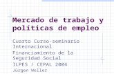 Mercado de trabajo y políticas de empleo Cuarto Curso-seminario Internacional Financiamiento de la Seguridad Social ILPES / CEPAL 2004 Jürgen Weller División.