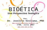 BIOÉTICA Una Perspectiva Teológica Por, Dr. Joselito Orellana, PhD  STBE, Julio 2007 .