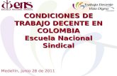 CONDICIONES DE TRABAJO DECENTE EN COLOMBIA Escuela Nacional Sindical Medellín, junio 28 de 2011.