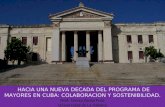 ¨ ¨ HACIA UNA NUEVA DECADA DEL PROGRAMA DE MAYORES EN CUBA: COLABORACION Y SOSTENIBILIDAD. Prof. Teresa Orosa Fraíz Universidad de La Habana.