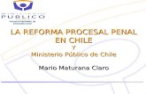 FISCALIA REGIONAL LA REFORMA PROCESAL PENAL EN CHILE Y Ministerio Público de Chile Mario Maturana Claro FISCALIA REGIONAL DE ATACAMA CHILE.