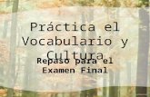 Práctica el Vocabulario y Cultura Repaso para el Examen Final.