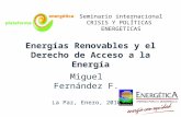 Energías Renovables y el Derecho de Acceso a la Energía Miguel Fernández F. La Paz, Enero, 2010 Seminario internacional CRISIS Y POL Í TICAS ENERGETICAS.