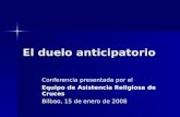 El duelo anticipatorio Conferencia presentada por el Equipo de Asistencia Religiosa de Cruces Bilbao, 15 de enero de 2008.