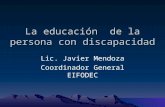 La educación de la persona con discapacidad Lic. Javier Mendoza Coordinador General EIFODEC.