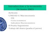 Introduccion a la economía 24 Junio 2003 -Reflexión -UNIDAD 4: Macroeconomía -PIB -Ciclos economicos -Indicadores Macroeconomicos -II Prueba Seguimiento.