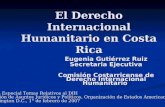 El Derecho Internacional Humanitario en Costa Rica Eugenia Gutiérrez Ruiz Secretaria Ejecutiva Comisión Costarricense de Derecho Internacional Humanitario.