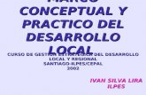 IVAN SILVA LIRA ILPES MARCO CONCEPTUAL Y PRACTICO DEL DESARROLLO LOCAL CURSO DE GESTION ESTRATEGICA DEL DESARROLLO LOCAL Y REGIONAL SANTIAGO-ILPES/CEPAL2002.