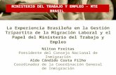 Nilton Freitas Presidente del Consejo Nacional de Inmigración MINISTERIO DEL TRABAJO Y EMPLEO – MTE BRASIL La Experiencia Brasileña en la Gestión Tripartita.