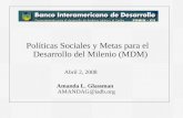 Políticas Sociales y Metas para el Desarrollo del Milenio (MDM) Abril 2, 2008 Amanda L. Glassman AMANDAG@iadb.org.