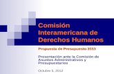 Comisión Interamericana de Derechos Humanos Propuesta de Presupuesto 2013 Presentación ante la Comisión de Asuntos Administrativos y Presupuestarios Octubre.