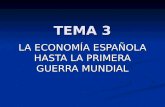 TEMA 3 LA ECONOMÍA ESPAÑOLA HASTA LA PRIMERA GUERRA MUNDIAL.