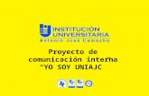 Proyecto de comunicación interna YO SOY UNIAJC. Presentación Realizar una serie de campañas estratégicas para la mejora y optimización de la Comunicación.