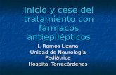 Inicio y cese del tratamiento con fármacos antiepilépticos J. Ramos Lizana Unidad de Neurología Pediátrica Hospital Torrecárdenas.
