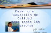 Luis Ugalde, S.J. Caracas, abril 2013 Derecho a Educación de Calidad para todas las personas.