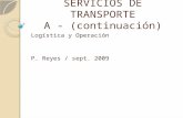 SERVICIOS DE TRANSPORTE A - (continuación) Logística y Operación P. Reyes / sept. 2009.
