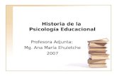 Historia de la Psicología Educacional Profesora Adjunta: Mg. Ana María Ehuletche 2007.