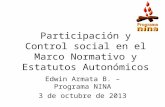 Participación y Control social en el Marco Normativo y Estatutos Autonómicos Edwin Armata B. – Programa NINA 3 de octubre de 2013.