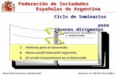 Federación de Sociedades Españolas de Argentina Expositor: Dr. Alfredo Pérez Alfaro Desarrollo Económico y Modernidad 7.Políticas para el Desarrollo.
