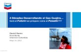 © Chevron 2010 4 Décadas Desarrollando el Gas Guajira… Será el Futuro tan próspero como el Pasado ??? David Bantz Presidente Chevron Colombia Mayo 14,