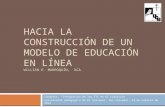 HACIA LA CONSTRUCCIÓN DE UN MODELO DE EDUCACIÓN EN LÍNEA WILLIAN E. MARROQUÍN, UCA Congreso: Integración de las TIC en el currículo Universidad pedagógica.