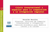 Crisis internacional y espacios para la cooperación y la integración regional Osvaldo Rosales Director, División de Comercio Internacional e Integración.