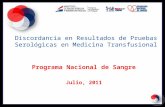 Programa Nacional de Sangre Julio, 2011 Discordancia en Resultados de Pruebas Serológicas en Medicina Transfusional.