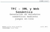 TFC – XML y Web Semántica Generación de metadatos semánticos mediante juegos on-line Carlos Roig Gordillo Joan Casas Roma Autor: Consultor: Junio 2011.